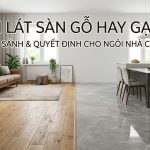 Nên Lát Sàn Gỗ Hay Gạch? So Sánh Chi Tiết Ưu Nhược Điểm & Chi Phí 2026