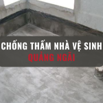 Dịch Vụ Thi Công Chống Thấm Nhà Vệ Sinh Quảng Ngãi Đạt Chuẩn Kỹ Thuật