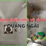 Chống Thấm Nhà Vệ Sinh Cũ Quảng Ngãi – Xử Lý Dứt Điểm, Kéo Dài Tuổi Thọ Công Trình